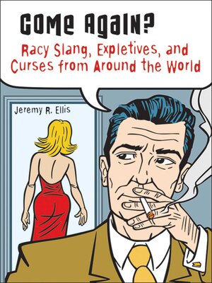 cover image of Come Again?: Racy Slang, Expletives, and Curses from Around the World